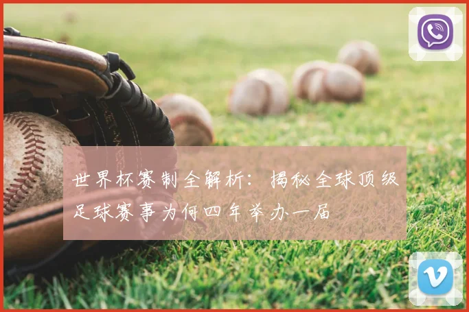 世界杯赛制全解析:揭秘全球顶级足球赛事为何四年举办一届