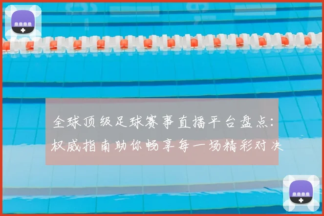 全球顶级足球赛事直播平台盘点：权威指南助你畅享每一场精彩对决